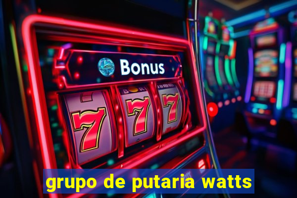 grupo de putaria watts